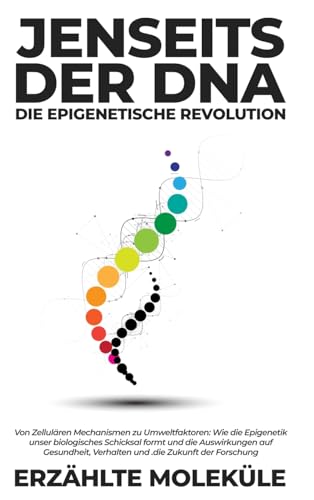 Jenseits der DNA: Die Epigenetische Revolution: Von Zellulären Mechanismen zu Umweltfaktoren: Wie die Epigenetik unser biologisches Schicksal formt ... Verhalten und die Zukunft der Forschung von IngramSpark