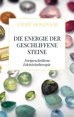Die Energie der geschliffene Steine: Fortgeschrittene Edelsteintherapie von Meinbestseller.de