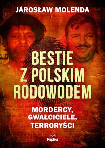 Bestie z polskim rodowodem: Mordercy, gwałciciele, terroryści von Replika