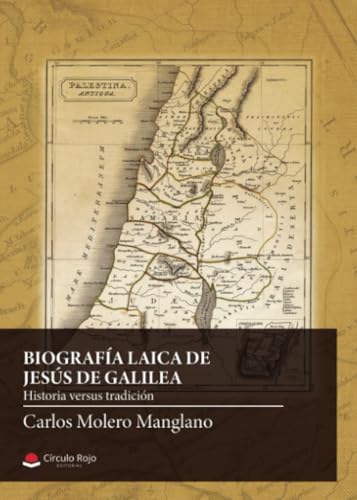 Biografía laica de Jesús de Galilea. Subtítulo: Historia versus tradición von Grupo Editorial Círculo Rojo SL