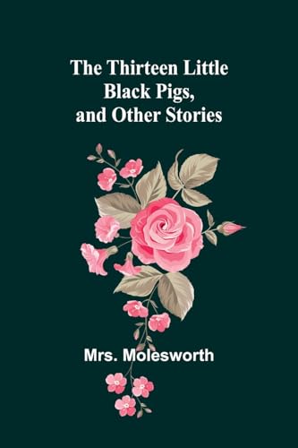 The Thirteen Little Black Pigs, and Other Stories von Alpha Edition