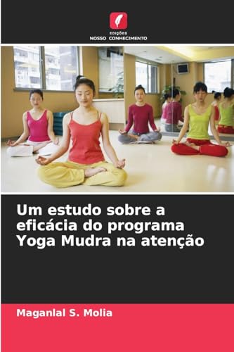 Um estudo sobre a eficácia do programa Yoga Mudra na atenção: DE von Edições Nosso Conhecimento