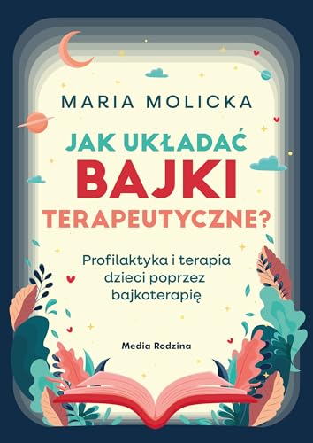 Jak układać bajki terapeutyczne? Profilaktyka i terapia dzieci poprzez bajkoterapię von Media Rodzina