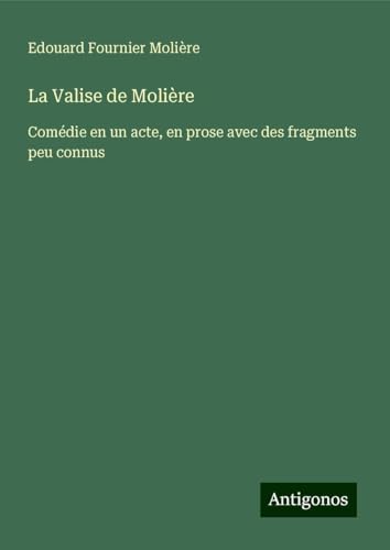 La Valise de Molière: Comédie en un acte, en prose avec des fragments peu connus von Antigonos Verlag
