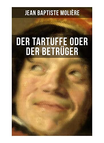 Der Tartuffe oder Der Betrüger: Die revolutionäre Kritik religiösen Heuchlertums und Diktatur von Musaicum Books