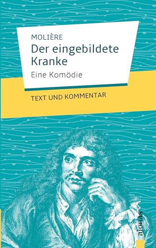 Der eingebildete Kranke: Molière: Eine Komödie: Text und Kommentar