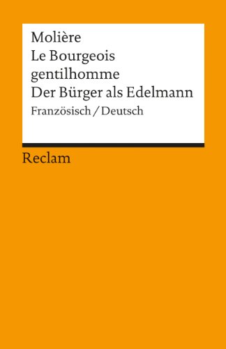Le Bourgeois gentilhomme / Der Bürger als Edelmann. Comédie-ballet en cinq actes / Ballettkomödie in fünf Aufzügen. Französisch/Deutsch: Molière – zweisprachige Ausgabe (Reclams Universal-Bibliothek) von Reclam Philipp Jun.