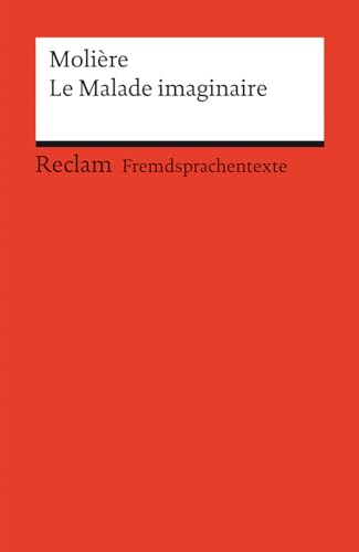 Le Malade imaginaire: Comédie en trois actes. Französischer Text mit deutschen Worterklärungen. Niveau B2 (GER) (Reclams Universal-Bibliothek) von Reclam, Philipp, jun. GmbH, Verlag