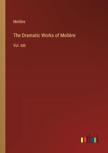 The Dramatic Works of Molière: Vol. 6th von Outlook Verlag