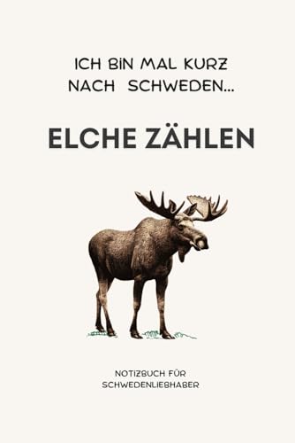 Ich bin mal kurz nach Schweden... Elche zählen: Informatives Notizbuch! Lass dich von der Faszination der Elche inspirieren und halte deine ... Perfekt für deine Ideen (Schwedentraum) Ich bin mal kurz nach Schweden... Elche zählen: Informatives Notizbuch! Lass dich von der Faszination der Elche inspirieren und halte deine ... Perfekt für deine Ideen (Schwedentraum)