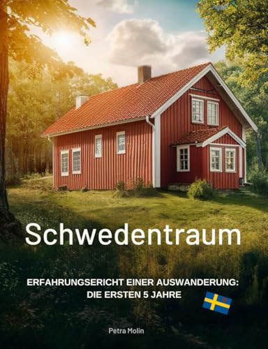 Schwedentraum - Erfahrungsbericht einer Auswanderung: Die ersten 5 Jahre von Independently published