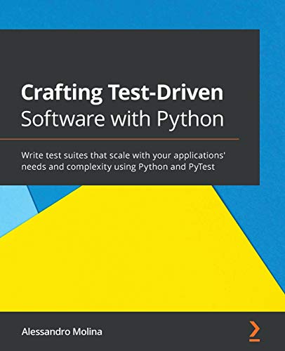Crafting Test-Driven Software with Python: Write test suites that scale with your applications' needs and complexity using Python and PyTest von Packt Publishing