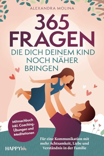 365 Fragen, die dich deinem Kind noch näher bringen: Für eine Kommunikation mit mehr Achtsamkeit, Liebe und Verständnis in der Familie - Mitmachbuch inkl. Coaching-Übungen und Meditationen 365 Fragen, die dich deinem Kind noch näher bringen: Für eine Kommunikation mit mehr Achtsamkeit, Liebe und Verständnis in der Familie - Mitmachbuch inkl. Coaching-Übungen und Meditationen