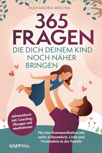 365 Fragen, die dich deinem Kind noch näher bringen: Für eine Kommunikation mit mehr Achtsamkeit, Liebe und Verständnis in der Familie - Mitmachbuch inkl. Coaching-Übungen und Meditationen 365 Fragen, die dich deinem Kind noch näher bringen: Für eine Kommunikation mit mehr Achtsamkeit, Liebe und Verständnis in der Familie - Mitmachbuch inkl. Coaching-Übungen und Meditationen