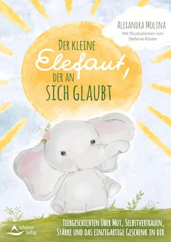 Der kleine Elefant, der an sich glaubt: Tiergeschichten über Mut, Selbstvertrauen, Stärke und das einzigartige Geschenk in dir
