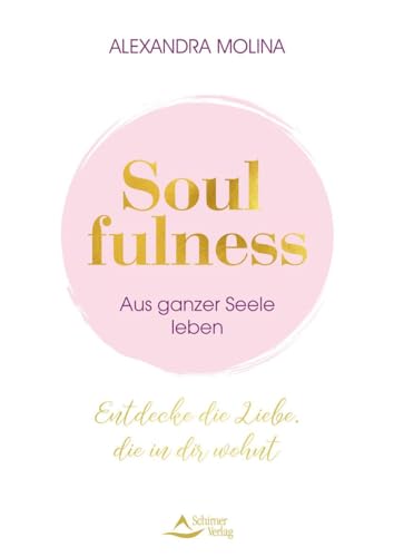Soulfulness – aus ganzer Seele leben: Entdecke die Liebe, die in dir wohnt: Entdecke die Liebe, die in dir wohnt. Innere Balance finden - Intuition ... Mit Übungen, Meditationen & Praxis-Tipps