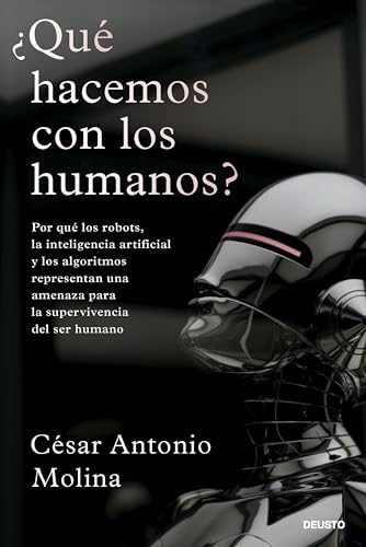 ¿Qué hacemos con los humanos?: Por qué los robots, la inteligencia artificial y los algoritmos representan una amenaza para la supervivencia del ser humano (Deusto) von Deusto