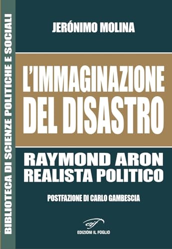 L'immaginazione del disastro. Raymond Aron, realista politico (Biblioteca di scienze politiche e sociali) von Il Foglio Letterario Edizioni