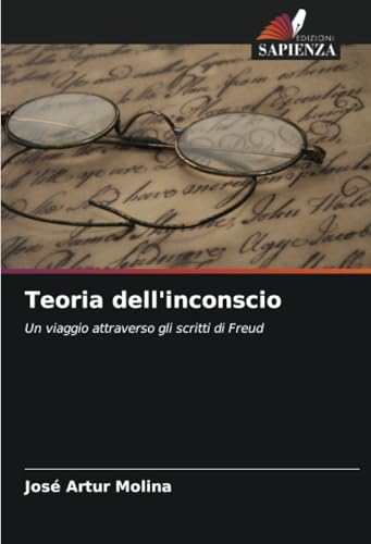 Teoria dell'inconscio: Un viaggio attraverso gli scritti di Freud von Edizioni Sapienza