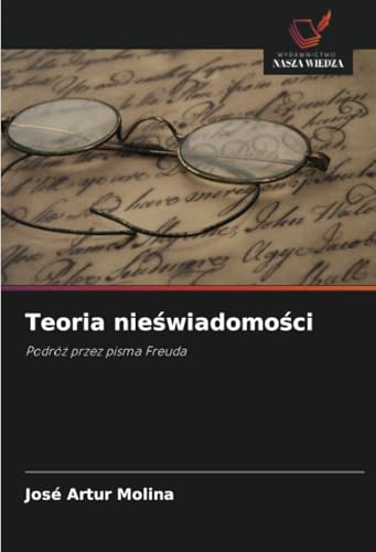 Teoria nieświadomości: Podróż przez pisma Freuda: Podró¿ przez pisma Freuda von Wydawnictwo Nasza Wiedza
