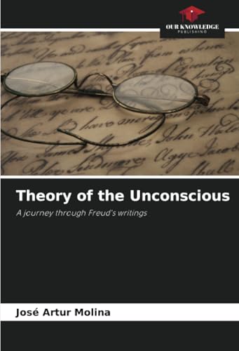Theory of the Unconscious: A journey through Freud's writings von Our Knowledge Publishing