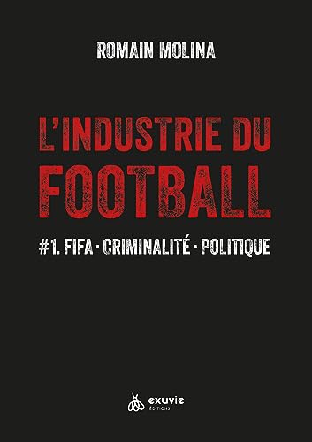 L'industrie du Football - #1. FIFA - Criminalité - Politique: Tome 1, FIFA, criminalité, politique L'industrie du Football - #1. FIFA - Criminalité - Politique: Tome 1, FIFA, criminalité, politique