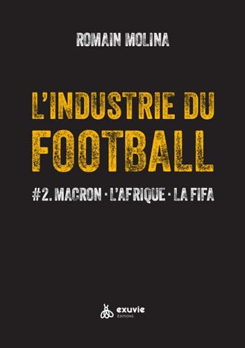 L'industrie du Football - #2. Macron - L'Afrique - La FIFA: Tome 2, Macron, L'Afrique, La FIFA L'industrie du Football - #2. Macron - L'Afrique - La FIFA: Tome 2, Macron, L'Afrique, La FIFA