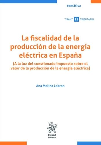La fiscalidad de la producción de la energía eléctrica en España. (A la luz del cuestionado impuesto (Temática Tirant Tributario) von Editorial Tirant lo Blanch