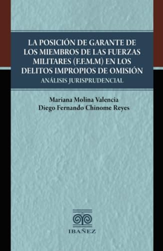 La posición de garante de los miembros de las fuerzas militares (F.F.M.M) en los delitos impropios de omisión: Análisis jurisprudencial von Grupo Editorial Ibañez