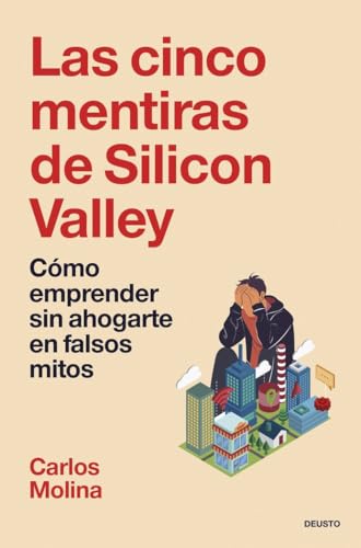 Las cinco mentiras de Silicon Valley: Cómo emprender sin ahogarte en falsos mitos (Deusto) von Deusto
