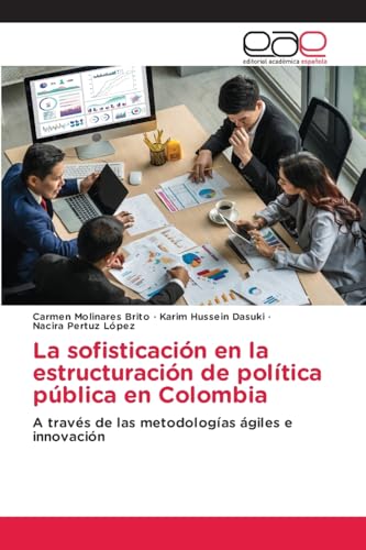 La sofisticación en la estructuración de política pública en Colombia: A través de las metodologías ágiles e innovación von Editorial Académica Española