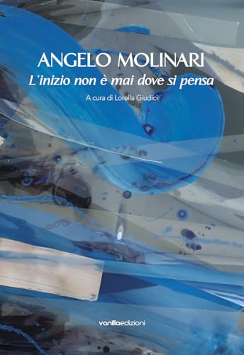 Angelo Molinari. L'inizio non è mai dove si pensa von Vanillaedizioni