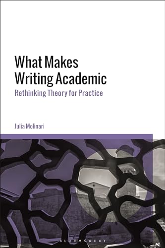 What Makes Writing Academic: Rethinking Theory for Practice von Bloomsbury Academic