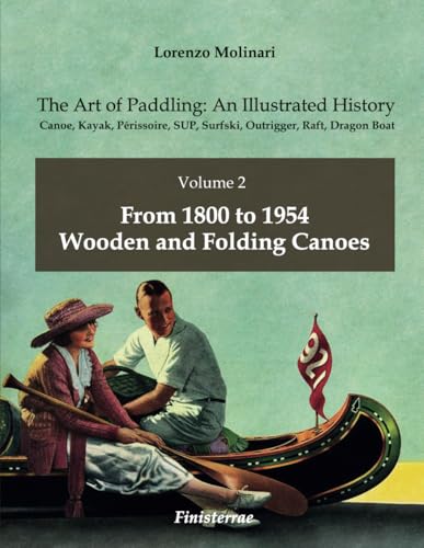 The Art of Paddling: An Illustrated History: Volume 2 - From 1800 to 1954. Wooden and Folding Canoes von Finisterrae