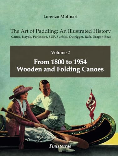 The Art of Paddling: An Illustrated History: Volume 2 - From 1800 to 1954. Wooden and Folding Canoes