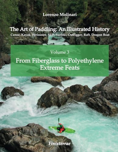 The Art of Paddling: An Illustrated History: Volume 3 - From Fiberglass to Polyethylene. Extreme Feats The Art of Paddling: An Illustrated History: Volume 3 - From Fiberglass to Polyethylene. Extreme Feats von Finisterrae