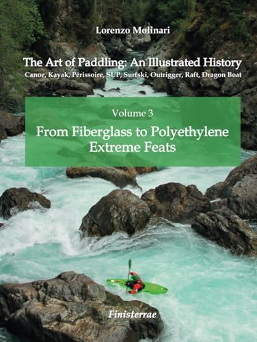 The Art of Paddling: An Illustrated History: Volume 3 - From Fiberglass to Polyethylene. Extreme Feats The Art of Paddling: An Illustrated History: Volume 3 - From Fiberglass to Polyethylene. Extreme Feats von Finisterrae