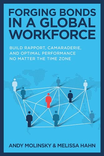 Forging Bonds in a Global Workforce: Build Rapport, Camaraderie, and Optimal Performance No Matter the Time Zone