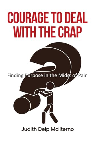 Courage to Deal with the Crap: Finding Purpose in the Midst of Pain Courage to Deal with the Crap: Finding Purpose in the Midst of Pain von Covenant Books