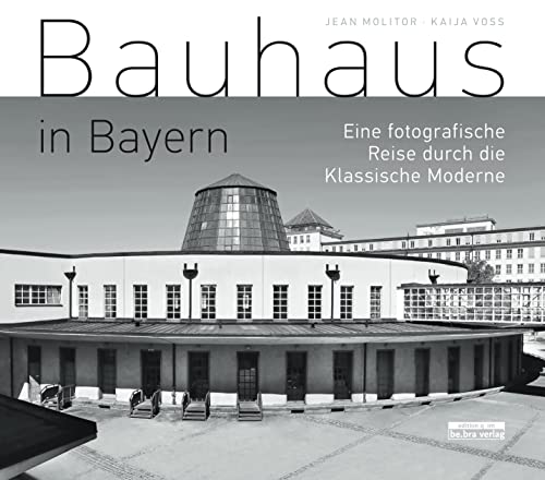 Bauhaus in Bayern: Eine fotografische Reise durch die Klassische Moderne von be.bra verlag
