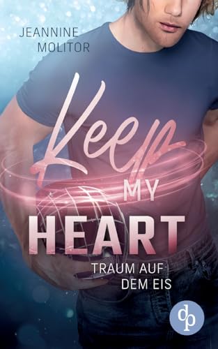 Keep my Heart: Traum auf dem Eis von dp Verlag