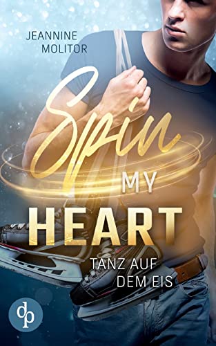 Spin my Heart: Tanz auf dem Eis von dp DIGITAL PUBLISHERS GmbH