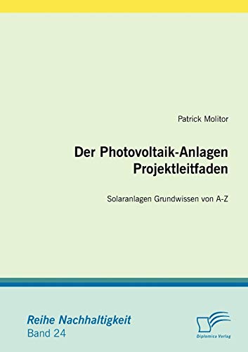 Der Photovoltaik-Anlagen Projektleitfaden: Solaranlagen Grundwissen von A-Z (Nachhaltigkeit)