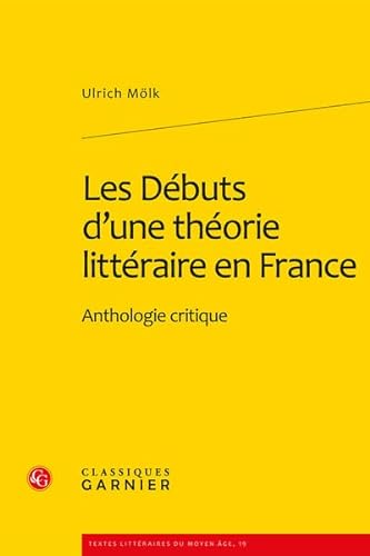 Les Debuts d'une theorie litteraire en France: Anthologie critique (Textes Litteraires Du Moyen Age, Band 19) von Classiques Garnier