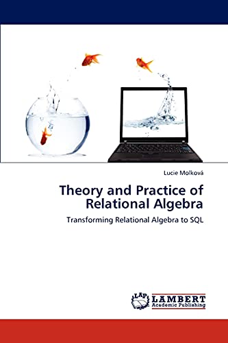 Theory and Practice of Relational Algebra: Transforming Relational Algebra to SQL von LAP Lambert Academic Publishing