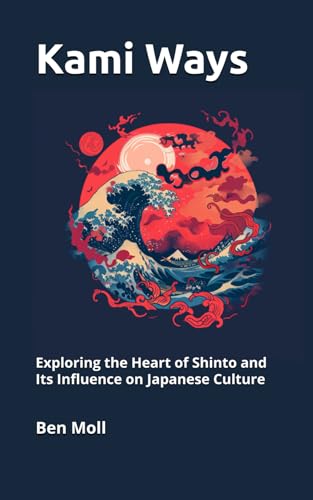 Kami Ways: Exploring the Heart of Shinto and Its Influence on Japanese Culture von Independently published