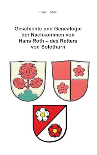 Geschichte und Genealogie der Nachkommen von Hans Roth - des Retters von Solothurn von BoD – Books on Demand