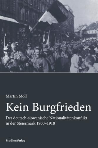 Kein Burgfrieden. Der deutsch-slowenische Nationalitätenkonflikt in der Steiermark 1900-1918