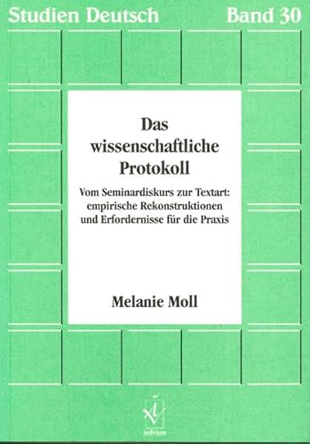 Studien Deutsch Bd. 30: Das wissenschaftliche Protokoll. Vom Seminardiskurs zur Textart: empirische Rekonstruktionen und Erfordernisse für die Praxis: ... und Erfordernisse für die Praxis. Diss.
