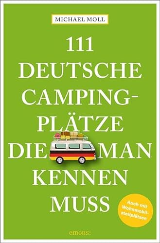 111 deutsche Campingplätze, die man kennen muss: Reiseführer: Reiseführer. Mit Wohnmobilstellplätzen von Emons Verlag